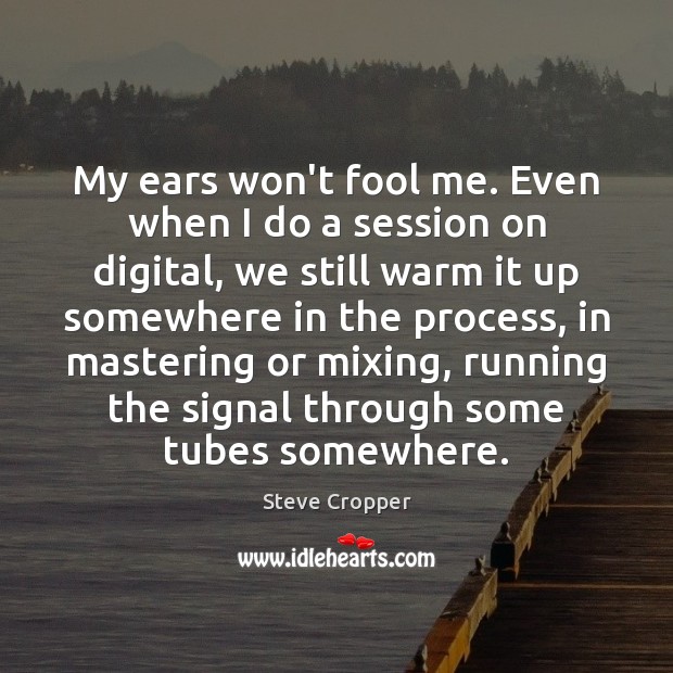 My ears won’t fool me. Even when I do a session on Steve Cropper Picture Quote