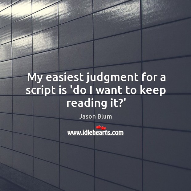 My easiest judgment for a script is ‘do I want to keep reading it?’ Image