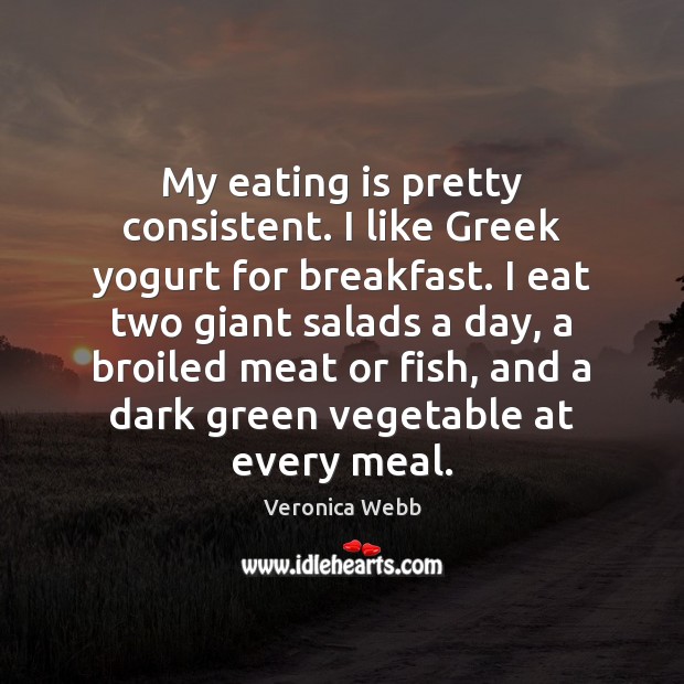 My eating is pretty consistent. I like Greek yogurt for breakfast. I Veronica Webb Picture Quote