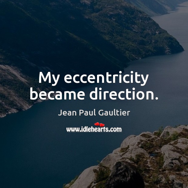 My eccentricity became direction. Image