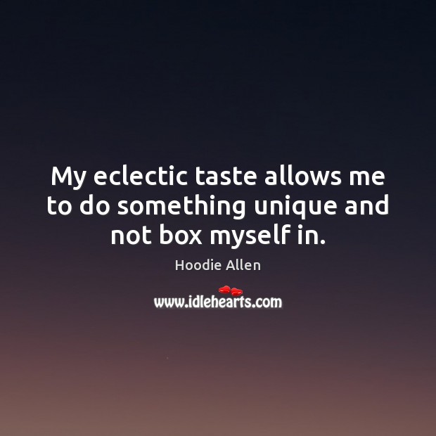 My eclectic taste allows me to do something unique and not box myself in. Hoodie Allen Picture Quote
