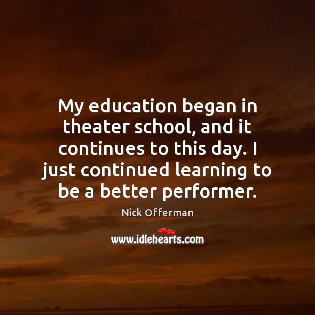 My education began in theater school, and it continues to this day. Nick Offerman Picture Quote