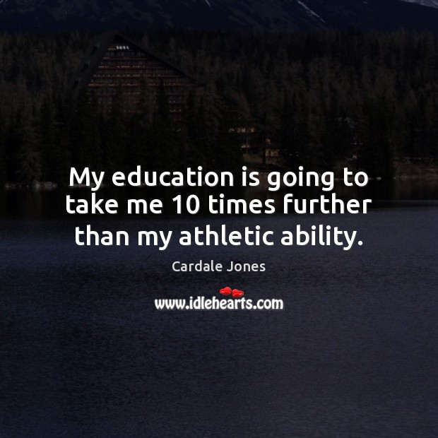My education is going to take me 10 times further than my athletic ability. Cardale Jones Picture Quote