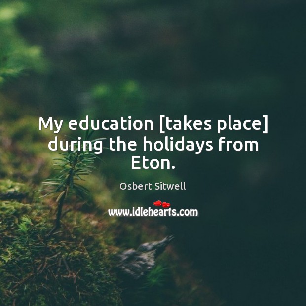 My education [takes place] during the holidays from Eton. Image