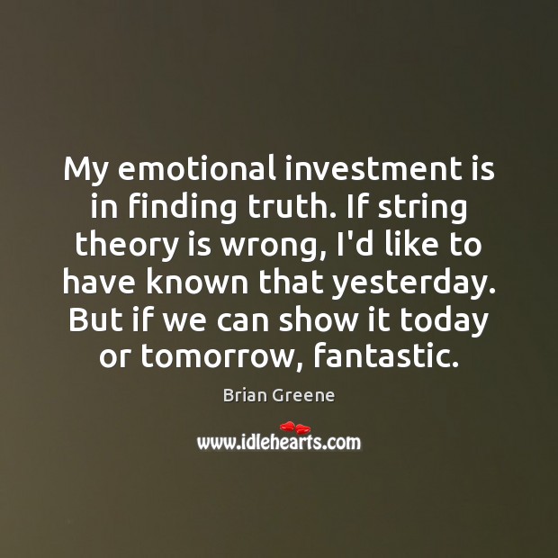 My emotional investment is in finding truth. If string theory is wrong, Investment Quotes Image