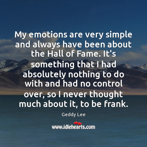 My emotions are very simple and always have been about the Hall Geddy Lee Picture Quote