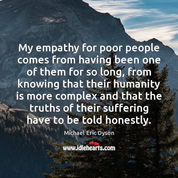 My empathy for poor people comes from having been one of them Michael Eric Dyson Picture Quote