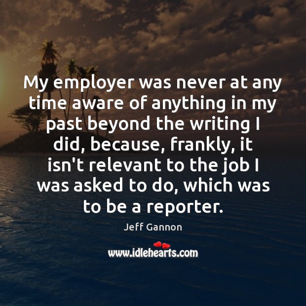 My employer was never at any time aware of anything in my Jeff Gannon Picture Quote