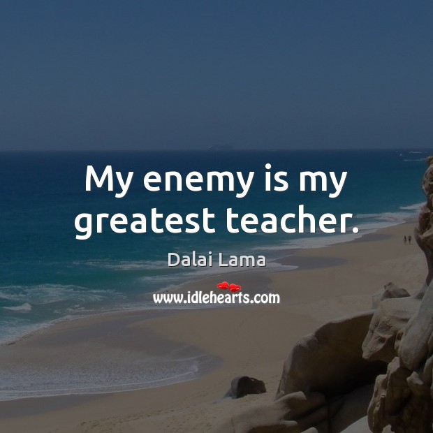 My enemy is my greatest teacher. Dalai Lama Picture Quote