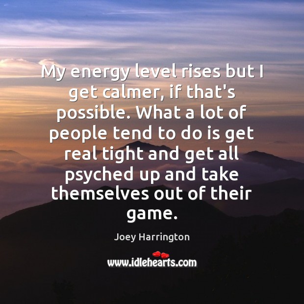 My energy level rises but I get calmer, if that’s possible. What Joey Harrington Picture Quote
