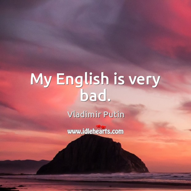My English is very bad. Vladimir Putin Picture Quote