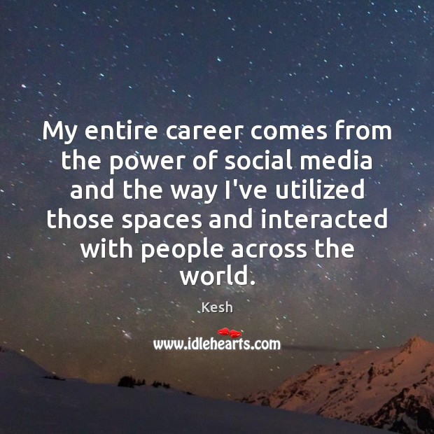 My entire career comes from the power of social media and the Social Media Quotes Image