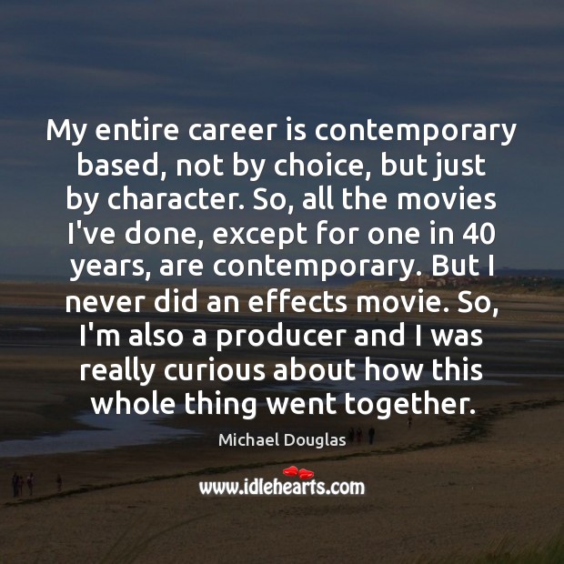 My entire career is contemporary based, not by choice, but just by Michael Douglas Picture Quote