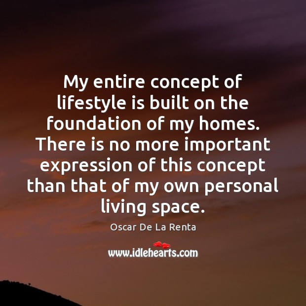 My entire concept of lifestyle is built on the foundation of my Oscar De La Renta Picture Quote