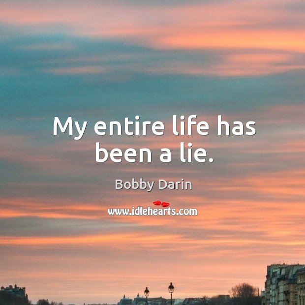 My entire life has been a lie. Bobby Darin Picture Quote