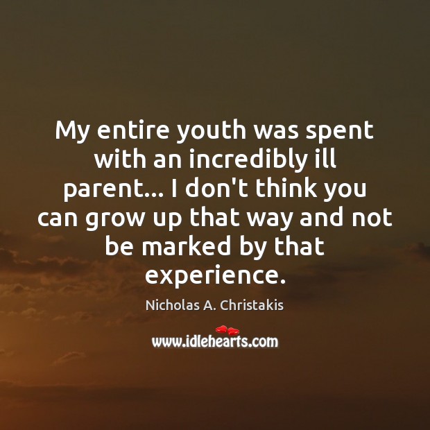My entire youth was spent with an incredibly ill parent… I don’t Nicholas A. Christakis Picture Quote