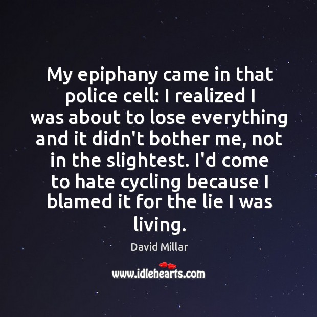 My epiphany came in that police cell: I realized I was about David Millar Picture Quote