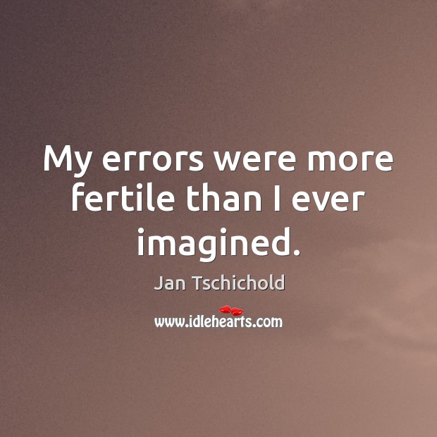 My errors were more fertile than I ever imagined. Image