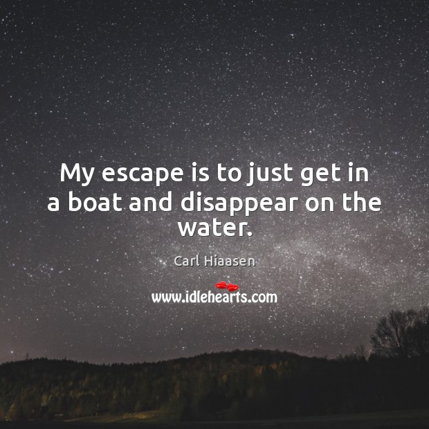 My escape is to just get in a boat and disappear on the water. Image