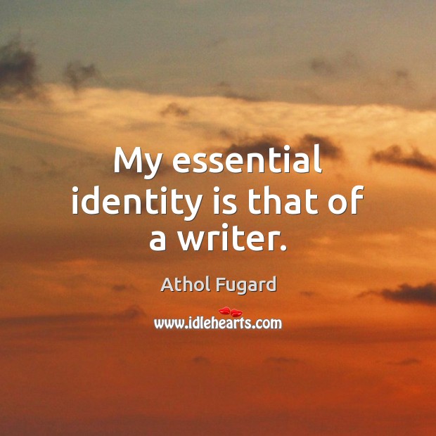 My essential identity is that of a writer. Athol Fugard Picture Quote