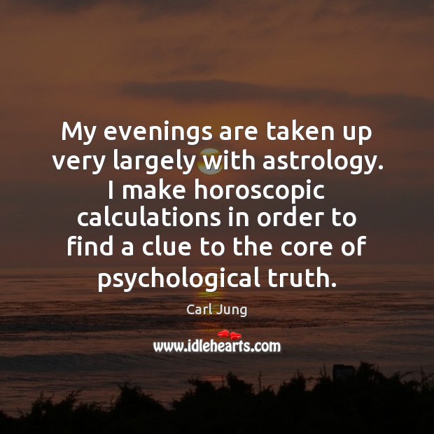 My evenings are taken up very largely with astrology. I make horoscopic Carl Jung Picture Quote
