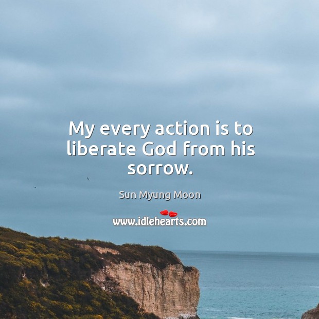 My every action is to liberate God from his sorrow. Liberate Quotes Image