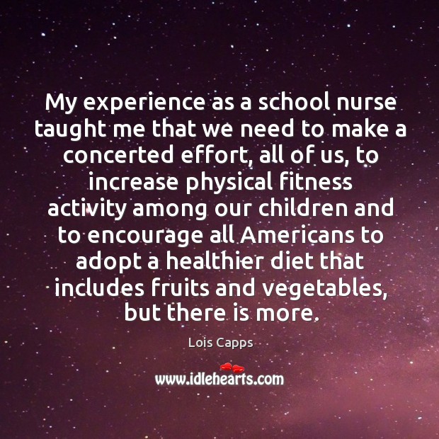 My experience as a school nurse taught me that we need to make a concerted effort Lois Capps Picture Quote