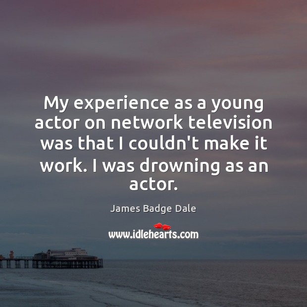 My experience as a young actor on network television was that I James Badge Dale Picture Quote