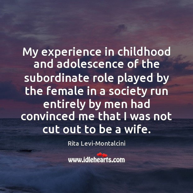 My experience in childhood and adolescence of the subordinate role played by Rita Levi-Montalcini Picture Quote