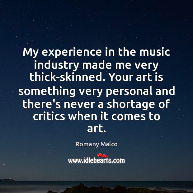 My experience in the music industry made me very thick-skinned. Your art Romany Malco Picture Quote