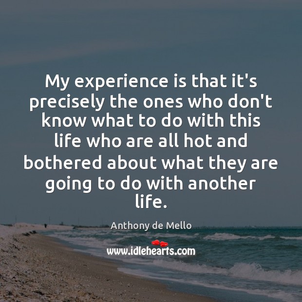 My experience is that it’s precisely the ones who don’t know what Anthony de Mello Picture Quote