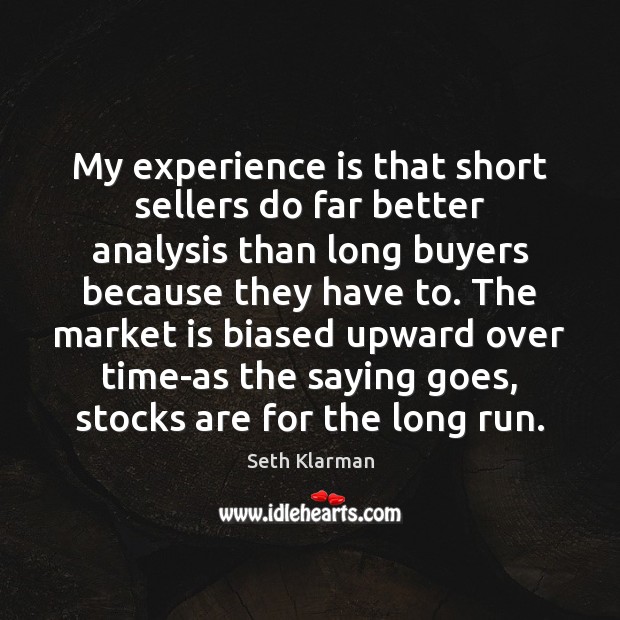 My experience is that short sellers do far better analysis than long Seth Klarman Picture Quote