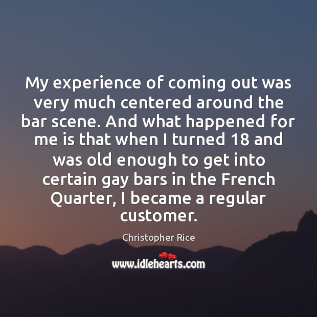 My experience of coming out was very much centered around the bar Christopher Rice Picture Quote
