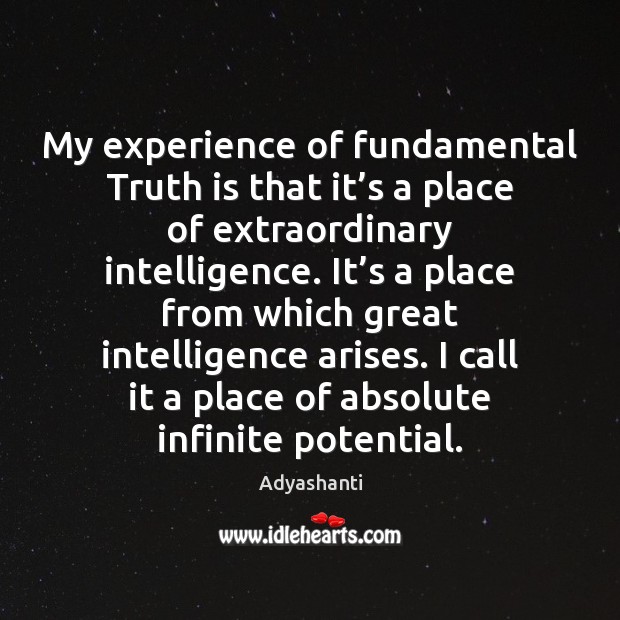 My experience of fundamental Truth is that it’s a place of Adyashanti Picture Quote