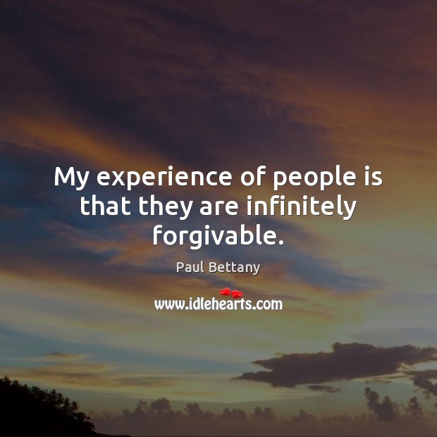 My experience of people is that they are infinitely forgivable. Paul Bettany Picture Quote
