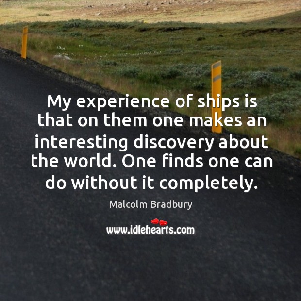 My experience of ships is that on them one makes an interesting Malcolm Bradbury Picture Quote