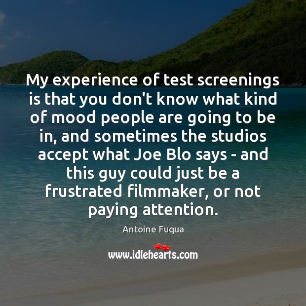 My experience of test screenings is that you don’t know what kind Antoine Fuqua Picture Quote