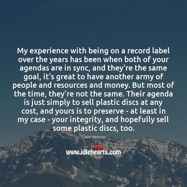 My experience with being on a record label over the years has Trent Reznor Picture Quote