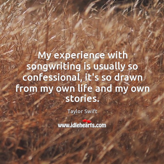 My experience with songwriting is usually so confessional, it’s so drawn from Taylor Swift Picture Quote
