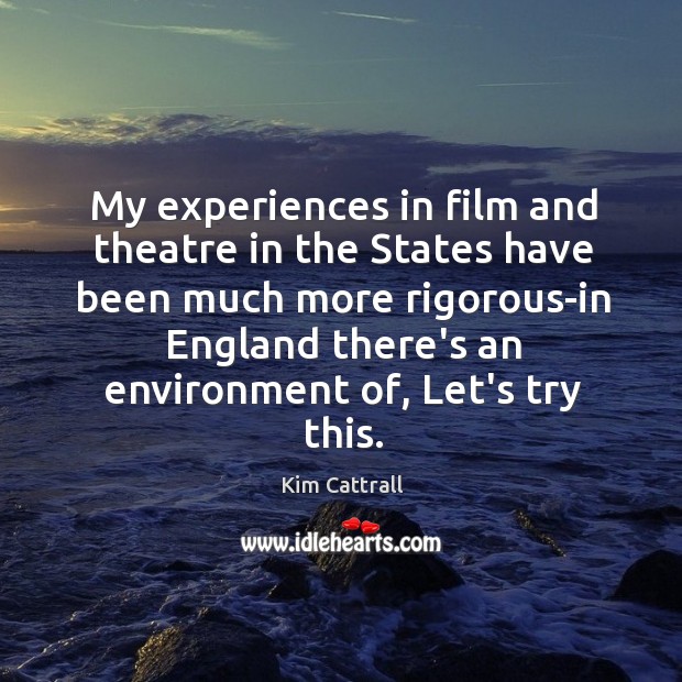 My experiences in film and theatre in the States have been much Image