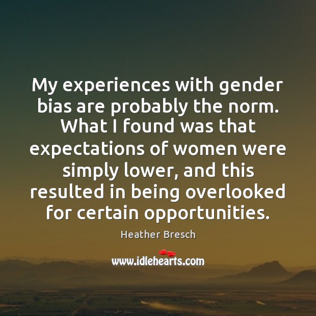 My experiences with gender bias are probably the norm. What I found Heather Bresch Picture Quote
