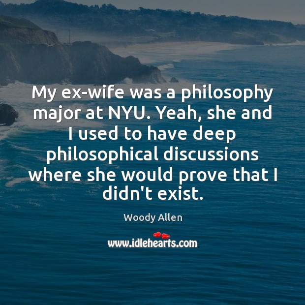 My ex-wife was a philosophy major at NYU. Yeah, she and I Image