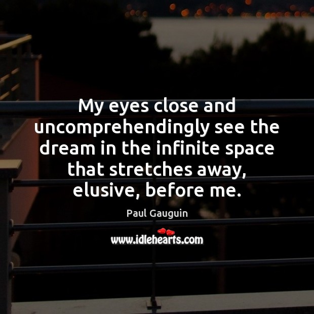 My eyes close and uncomprehendingly see the dream in the infinite space Paul Gauguin Picture Quote
