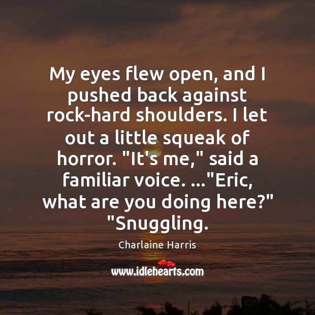 My eyes flew open, and I pushed back against rock-hard shoulders. I Charlaine Harris Picture Quote
