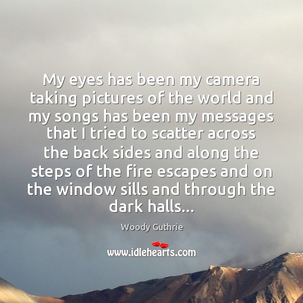 My eyes has been my camera taking pictures of the world and Woody Guthrie Picture Quote
