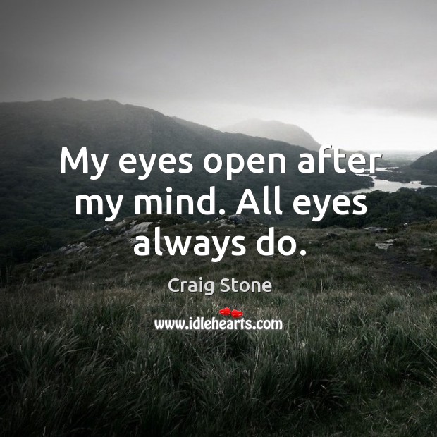 My eyes open after my mind. All eyes always do. Image