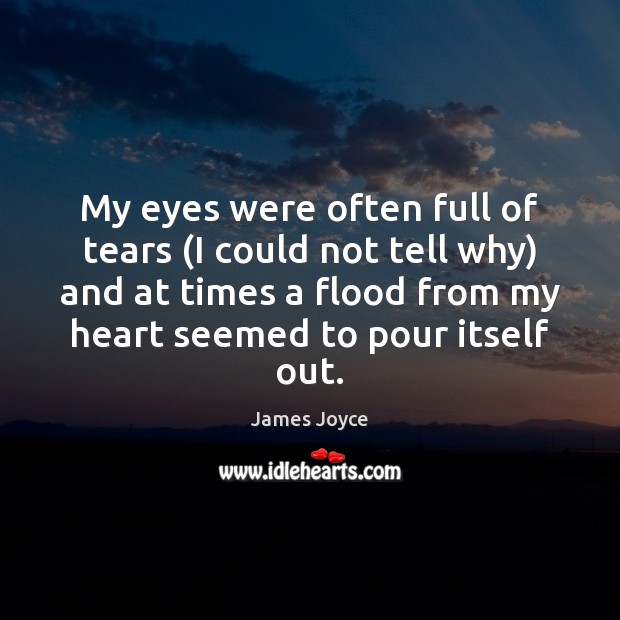 My eyes were often full of tears (I could not tell why) James Joyce Picture Quote