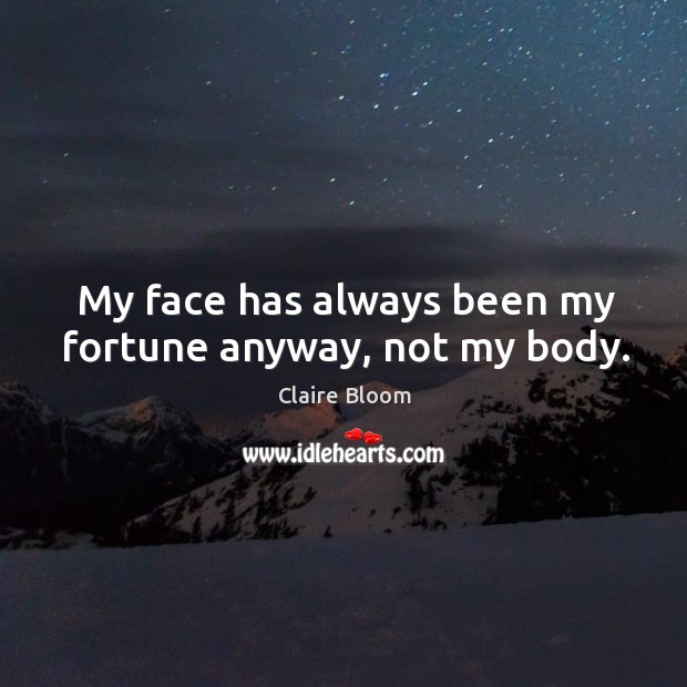 My face has always been my fortune anyway, not my body. Image