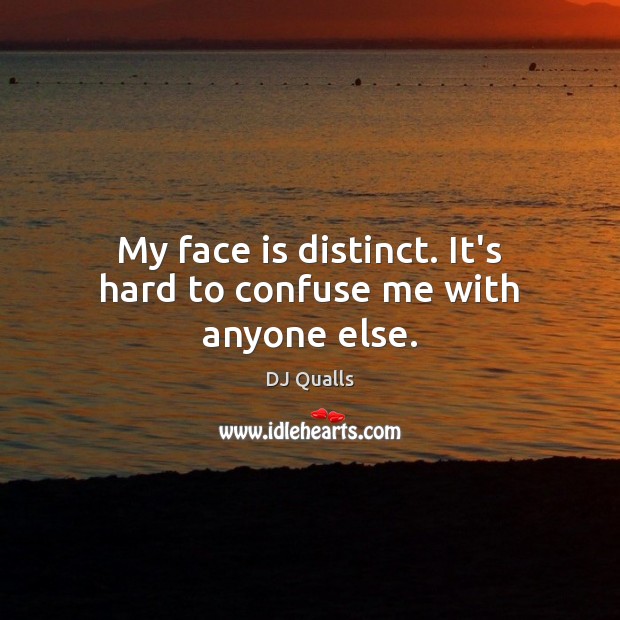 My face is distinct. It’s hard to confuse me with anyone else. Image