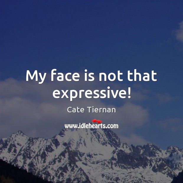 My face is not that expressive! 